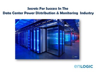Secrets For Success In The
Data Center Power Distribution & Monitoring Industry
 