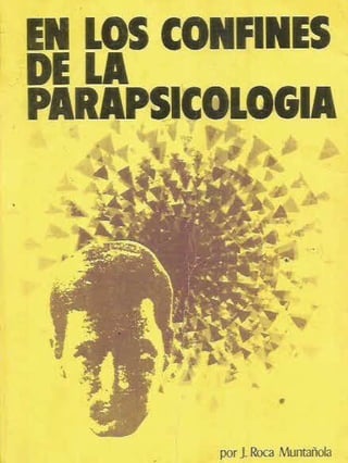 EN LOS CONFINES
DE LA
PARAPSICOLOGIA
por J. Roca Muncañola
 