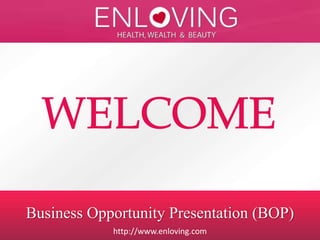 Business Opportunity Presentation (BOP) 
http://www.enloving.com 
http://www.enloving.com 
 