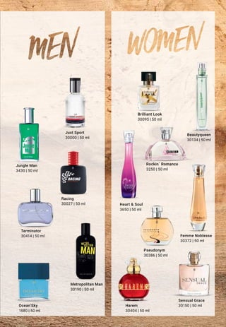 3430 | 50 ml
Jungle Man
30000 | 50 ml
Just Sport
30027 | 50 ml
Racing
3250 | 50 ml
Rockin´ Romance
30095 | 50 ml
Brilliant Look
30404 | 50 ml
Harem
30386 | 50 ml
Pseudonym
3650 | 50 ml
Heart & Soul
30372 | 50 ml
Femme Noblesse30414 | 50 ml
Terminator
30134 | 50 ml
Beautyqueen
1580 | 50 ml
Ocean‘Sky 30150 | 50 ml
Sensual Grace
30190 | 50 ml
Metropolitan Man
 