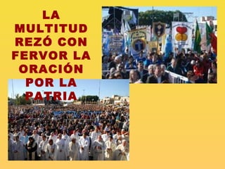 LA MULTITUD REZÓ CON FERVOR LA ORACIÓN POR LA PATRIA 