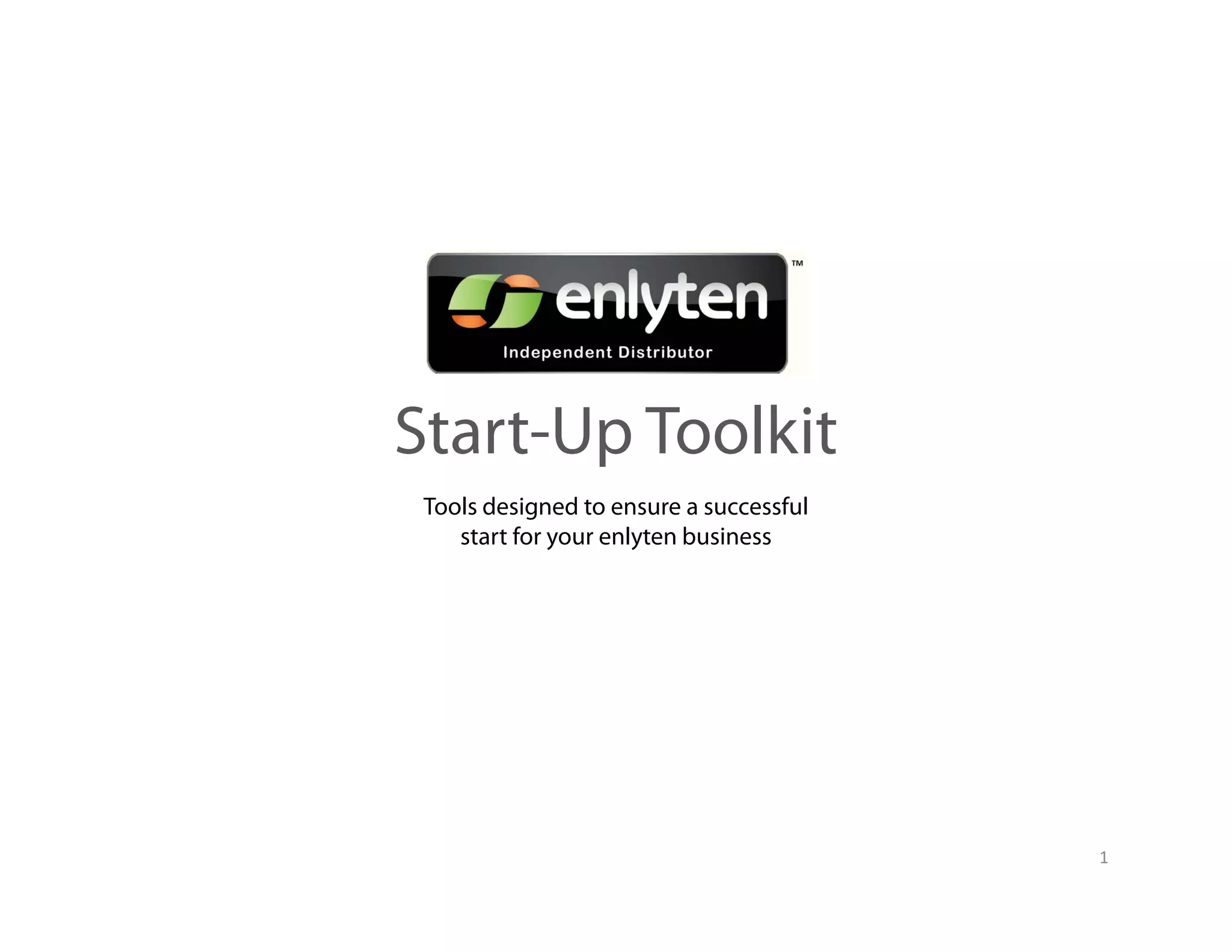 Start-Up Toolkit
St t U T lkit
 Tools designed to ensure a successful
    start for your enlyten business




                                         1
 