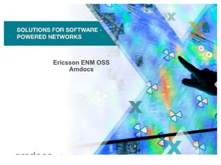 Ericsson ENM OSS
Ericsson ENM OSS
Amdocs
Amdocs
 