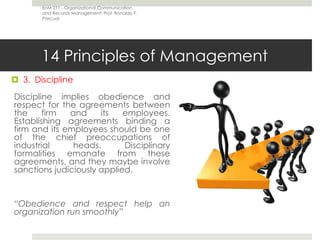14 Principles of Management<br />1. Division of Work<br />Specialization belongs to the order of things. The object of div...
