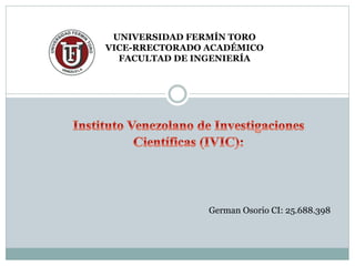 UNIVERSIDAD FERMÍN TORO
VICE-RRECTORADO ACADÉMICO
FACULTAD DE INGENIERÍA
German Osorio CI: 25.688.398
 