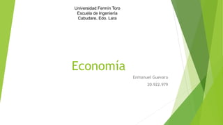 Economía
Enmanuel Guevara
20.922.979
Universidad Fermín Toro
Escuela de Ingeniería
Cabudare, Edo. Lara
 