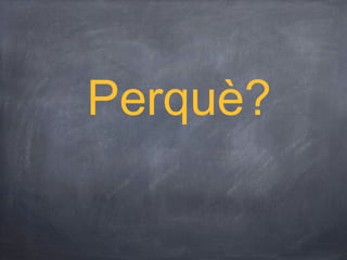 Perquè?
 