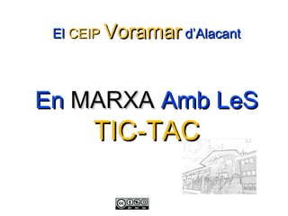 EnEn MARXAMARXA Amb LeSAmb LeS
TIC-TACTIC-TAC
ElEl CEIPCEIP VoramarVoramar dd’’AlacantAlacant
 
