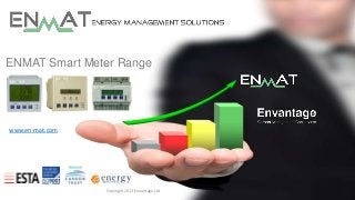 ENMAT Smart Meter Range

www.en-mat.com

Copyright 2013 Envantage Ltd

 