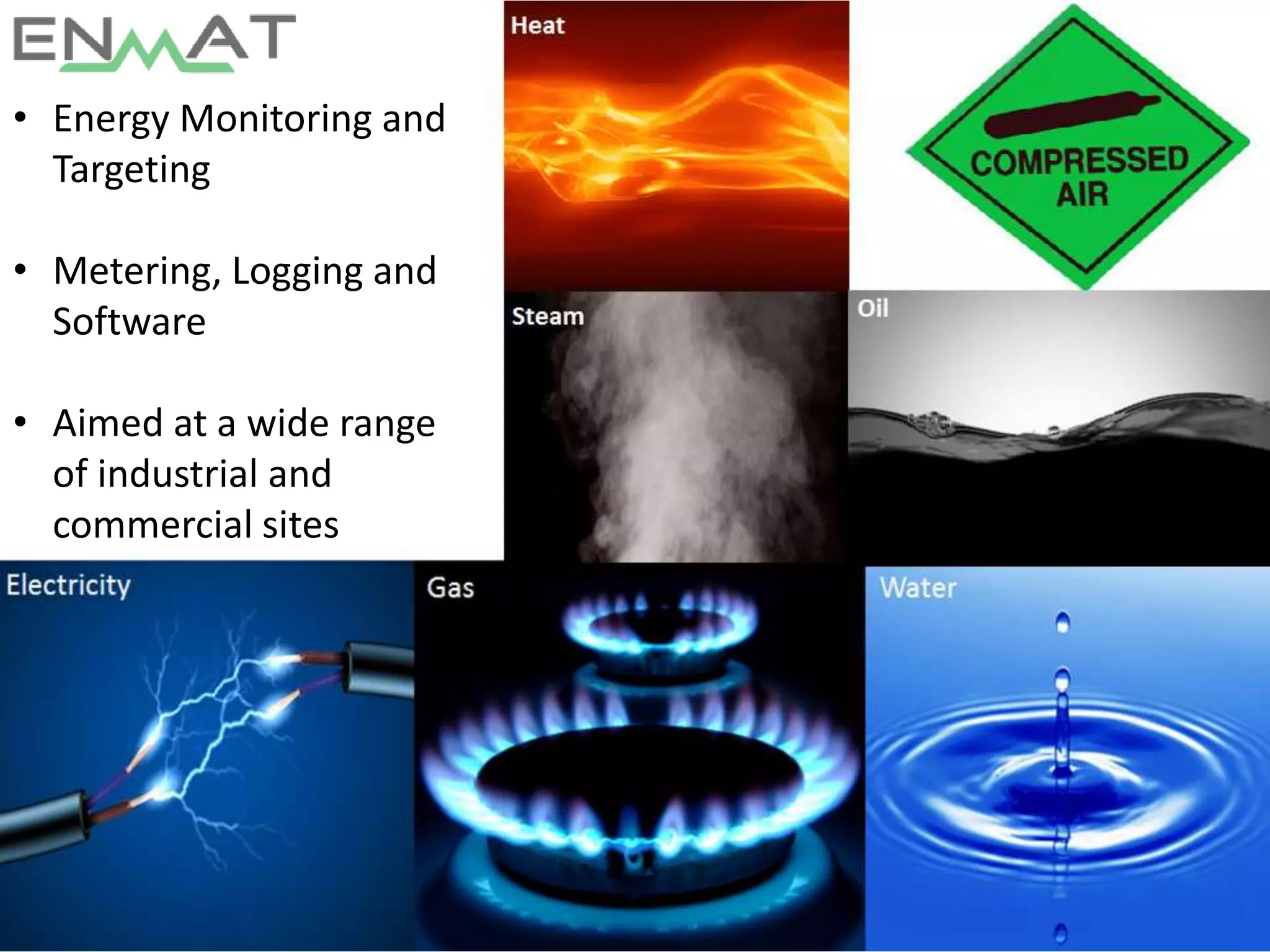 • Energy Monitoring and
Targeting
• Metering, Logging and
Software
• Aimed at a wide range
of industrial and
commercial sites
 