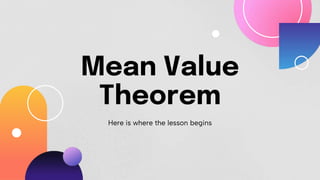 Mean Value
Theorem
Here is where the lesson begins
 