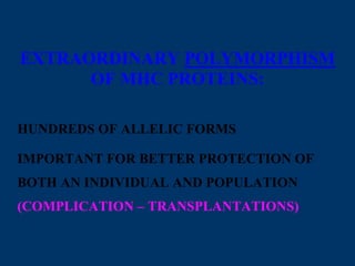EXTRAORDINARY POLYMORPHISM
OF MHC PROTEINS:
HUNDREDS OF ALLELIC FORMS
IMPORTANT FOR BETTER PROTECTION OF
BOTH AN INDIVIDUAL AND POPULATION
(COMPLICATION – TRANSPLANTATIONS)
 