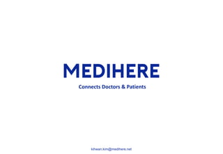 kihwan.kim@medihere.net
Connects Doctors & Patients
 