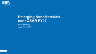 Emerging NanoMaterials –
nanoQSAR FY17
Paul Harten
July 18, 2016
 