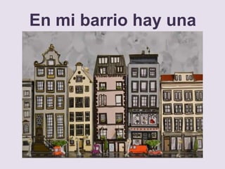 En mi barrio hay una
calle.