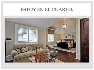 ESTOY EN EL CUARTO.
 