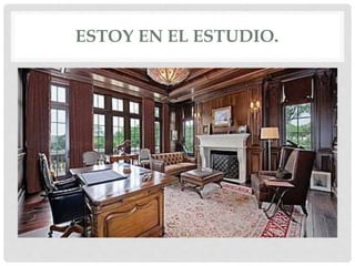 ESTOY EN EL ESTUDIO.
 