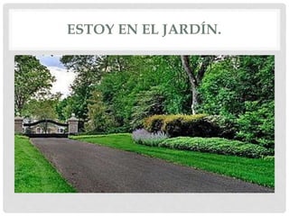 ESTOY EN EL JARDÍN.
 