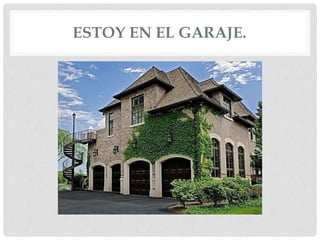 ESTOY EN EL GARAJE.
 