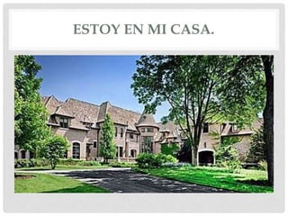ESTOY EN MI CASA.
 