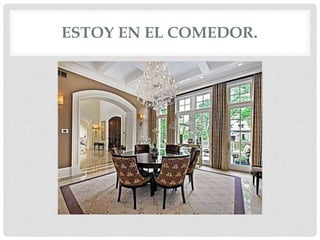 ESTOY EN EL COMEDOR.
 