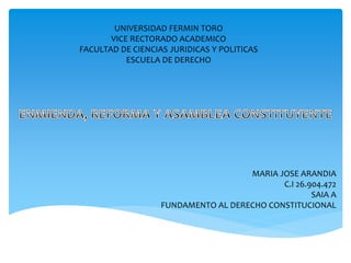 UNIVERSIDAD FERMIN TORO
VICE RECTORADO ACADEMICO
FACULTAD DE CIENCIAS JURIDICAS Y POLITICAS
ESCUELA DE DERECHO
MARIA JOSE ARANDIA
C.I 26.904.472
SAIA A
FUNDAMENTO AL DERECHO CONSTITUCIONAL
 