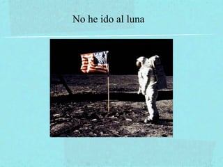No he ido al luna
 