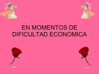 EN MOMENTOS DE DIFICULTAD ECONOMICA 