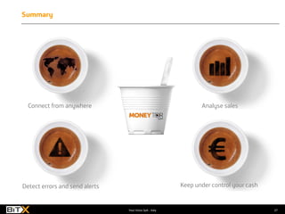 27Your Voice SpA - Italy
Summary
Connect from anywhere Analyse sales
Keep under control your cashDetect errors and send alerts
 