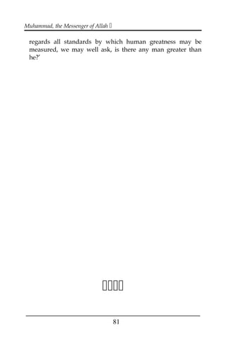 Muhammad, the Messenger of Allah 
regards all standards by which human greatness may be
measured, we may well ask, is there any man greater than
he?’

___________________________________________________
81
 