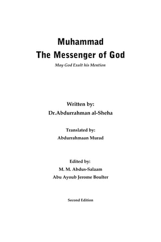 Muhammad
The Messenger of God
May God Exalt his Mention
Written by:
Dr.Abdurrahman al-Sheha
Translated by:
Abdurrahmaan Murad
Edited by:
M. M. Abdus-Salaam
Abu Ayoub Jerome Boulter
Second Edition
 