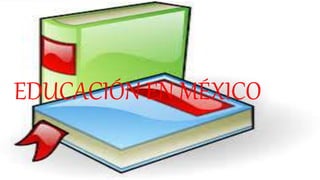 EDUCACIÓN EN MÉXICO
 