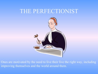 THE PERFECTIONIST Ones are motivated by the need to live their live the right way, including improving themselves and the world around them. 