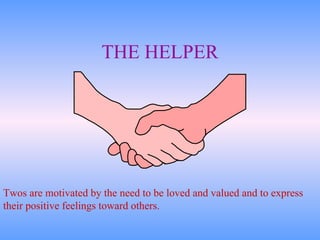 THE HELPER Twos are motivated by the need to be loved and valued and to express their positive feelings toward others. 