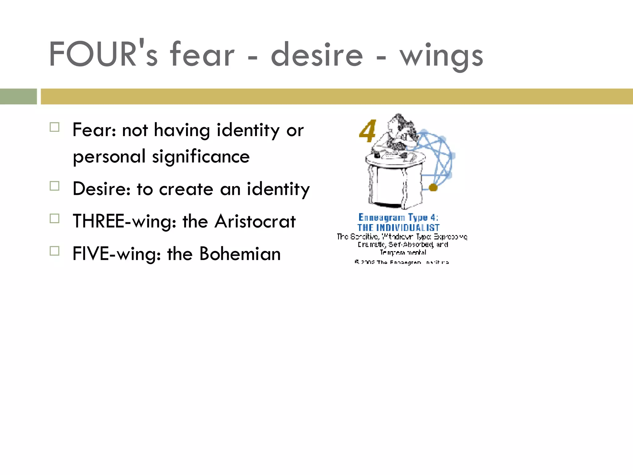 FOUR's fear - desire - wings Fear: not having identity or personal significance Desire: to create an identity THREE-wing: the Aristocrat FIVE-wing: the Bohemian 