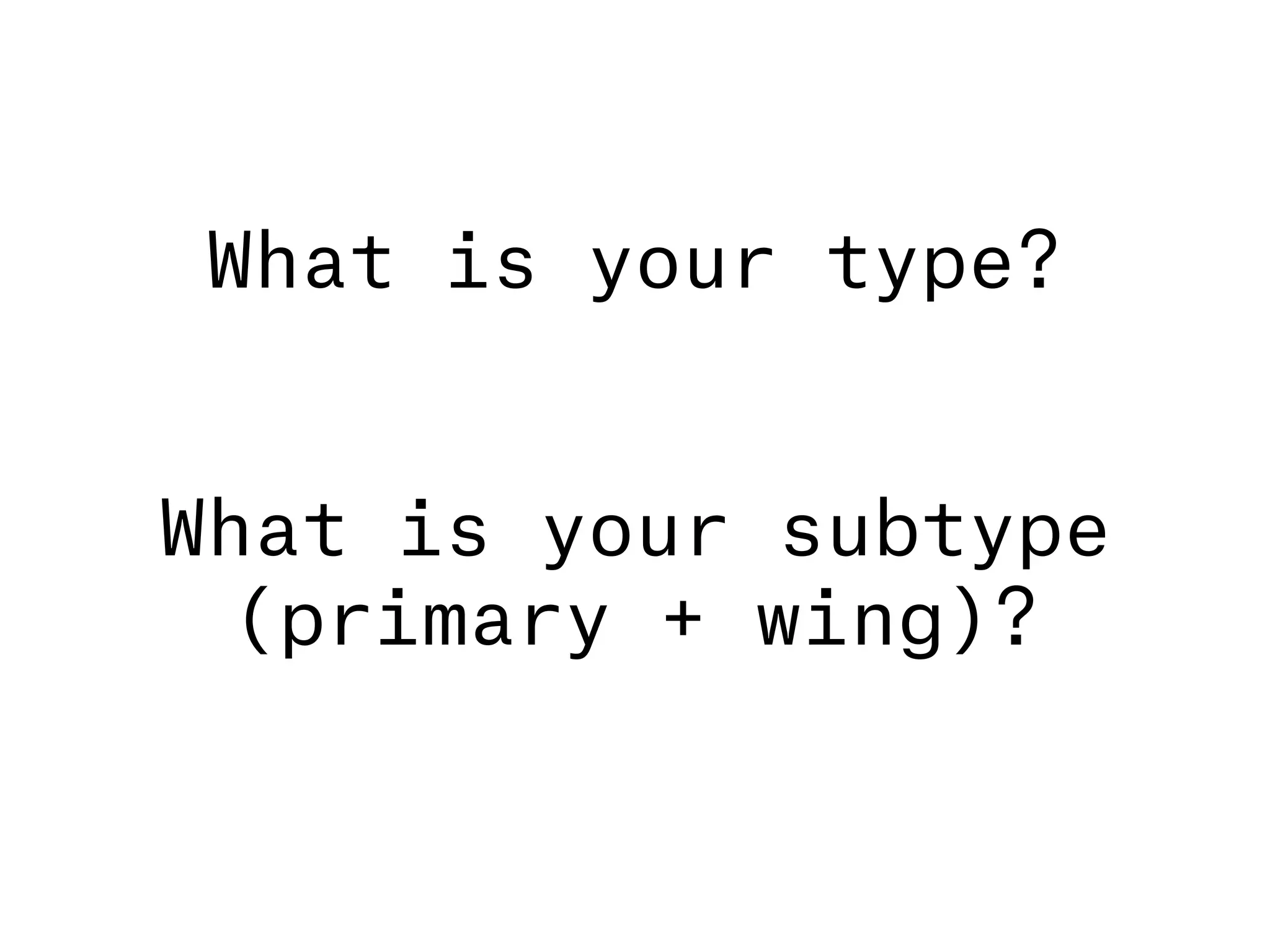 What is your type?
What is your subtype
(primary + wing)?
 