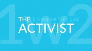 THE
ACTIVIST
Enneagram Type 1w2
1w2
 