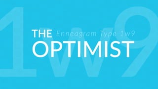 THE
OPTIMIST
Enneagram Type 1w9
1w9
 