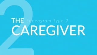 THE
CAREGIVER
Enneagram Type 2
 