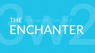 THE
ENCHANTER
Enneagram Type 3w2
3w2
 