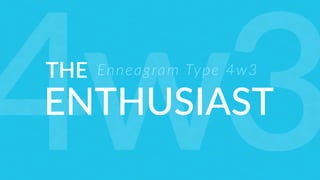 THE
ENTHUSIAST
Enneagram Type 4w3
4w3
 