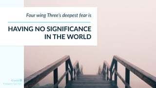 Four wing Three’s deepest fear is
HAVING NO SIGNIFICANCE
IN THE WORLD
Enneagram Type 4w3
 