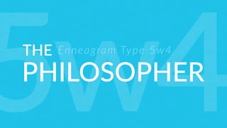 THE
PHILOSOPHER
Enneagram Type 5w4
5w4
 