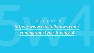 Learn more at
h6ps://www.crystalknows.com/
enneagram/type-5-wing-4
5w4
 