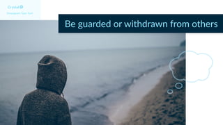 Enneagram Type 5w4
Be guarded or withdrawn from others
 