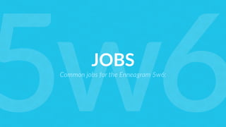 JOBS
Common jobs for the Enneagram 5w6:
5w6
 