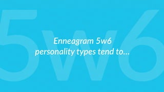 Enneagram 5w6
personality types tend to…
5w6
 