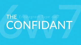 THE
CONFIDANT
Enneagram Type 6w7
6w7
 