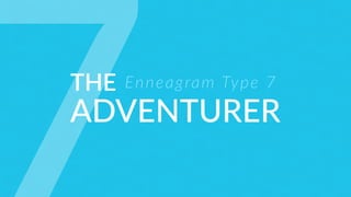 THE
ADVENTURER
Enneagram Type 7
 