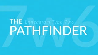 THE
PATHFINDER
Enneagram Type 7w6
7w6
 